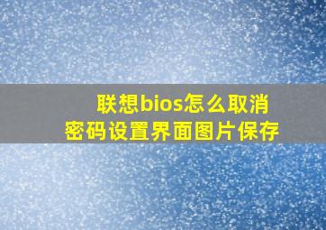 联想bios怎么取消密码设置界面图片保存