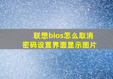 联想bios怎么取消密码设置界面显示图片