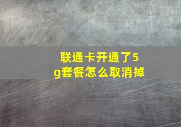 联通卡开通了5g套餐怎么取消掉