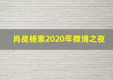 肖战杨紫2020年微博之夜