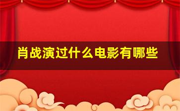 肖战演过什么电影有哪些