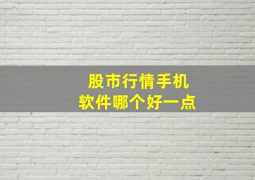 股市行情手机软件哪个好一点