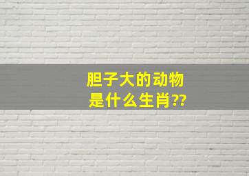 胆子大的动物是什么生肖??