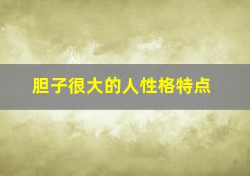 胆子很大的人性格特点