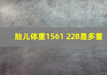 胎儿体重1561+228是多重