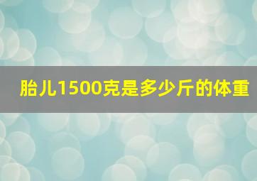 胎儿1500克是多少斤的体重