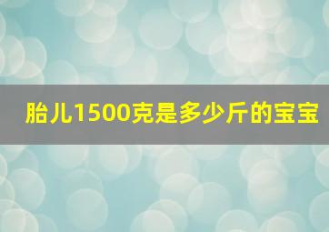 胎儿1500克是多少斤的宝宝