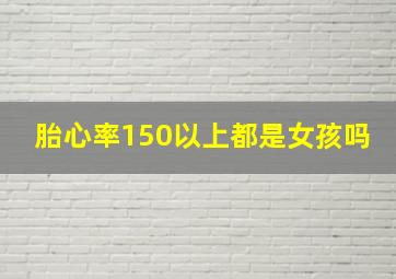 胎心率150以上都是女孩吗