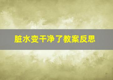 脏水变干净了教案反思