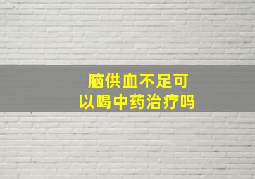 脑供血不足可以喝中药治疗吗