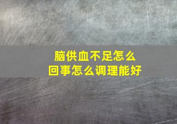 脑供血不足怎么回事怎么调理能好