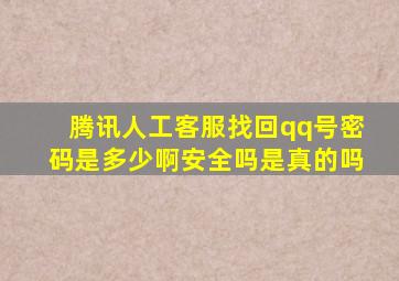 腾讯人工客服找回qq号密码是多少啊安全吗是真的吗