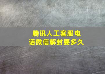 腾讯人工客服电话微信解封要多久