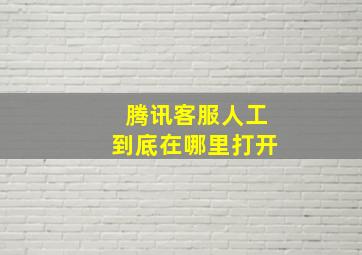 腾讯客服人工到底在哪里打开