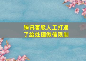 腾讯客服人工打通了给处理微信限制