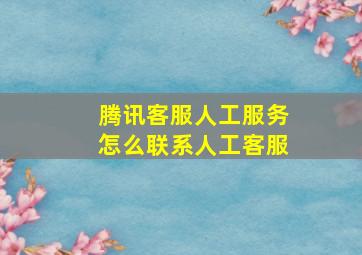 腾讯客服人工服务怎么联系人工客服