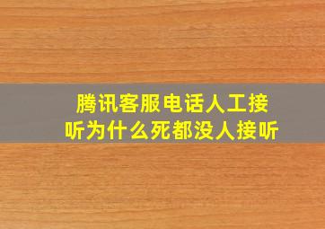 腾讯客服电话人工接听为什么死都没人接听