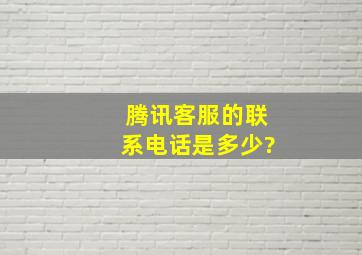 腾讯客服的联系电话是多少?