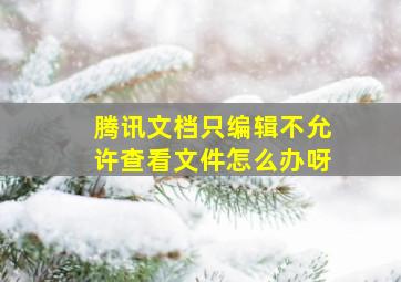 腾讯文档只编辑不允许查看文件怎么办呀