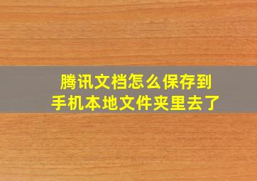 腾讯文档怎么保存到手机本地文件夹里去了