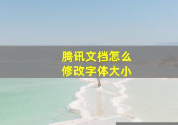 腾讯文档怎么修改字体大小