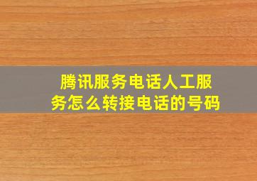 腾讯服务电话人工服务怎么转接电话的号码