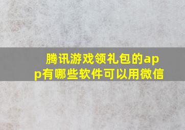 腾讯游戏领礼包的app有哪些软件可以用微信