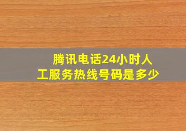 腾讯电话24小时人工服务热线号码是多少