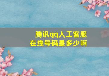 腾讯qq人工客服在线号码是多少啊