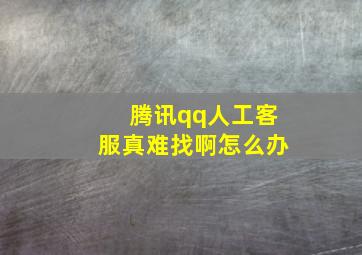 腾讯qq人工客服真难找啊怎么办