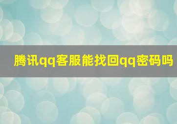 腾讯qq客服能找回qq密码吗