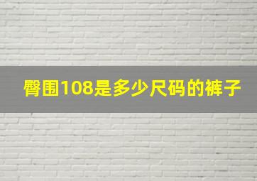 臀围108是多少尺码的裤子