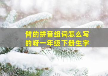 臂的拼音组词怎么写的呀一年级下册生字