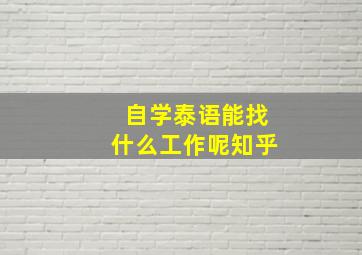 自学泰语能找什么工作呢知乎