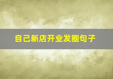 自己新店开业发圈句子