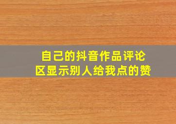 自己的抖音作品评论区显示别人给我点的赞