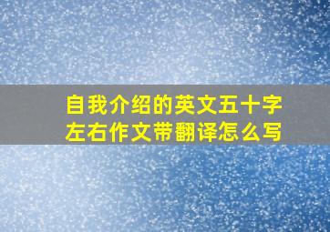 自我介绍的英文五十字左右作文带翻译怎么写