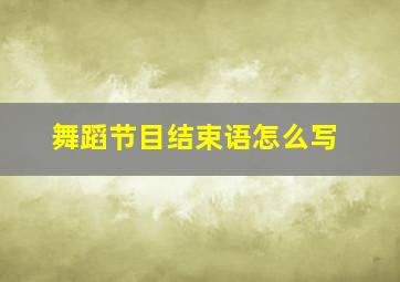 舞蹈节目结束语怎么写