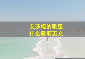 艾莎唱的歌是什么歌啊英文