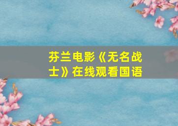 芬兰电影《无名战士》在线观看国语