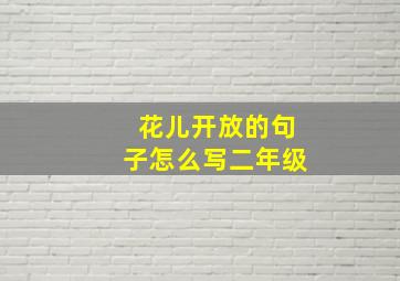 花儿开放的句子怎么写二年级