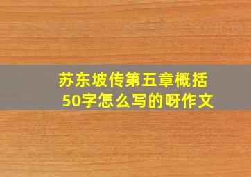 苏东坡传第五章概括50字怎么写的呀作文