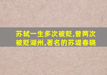 苏轼一生多次被贬,曾两次被贬湖州,著名的苏堤春晓