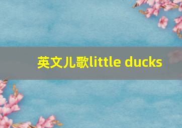 英文儿歌little ducks