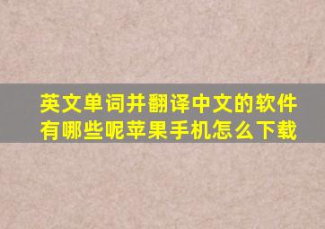 英文单词并翻译中文的软件有哪些呢苹果手机怎么下载