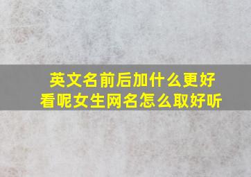 英文名前后加什么更好看呢女生网名怎么取好听