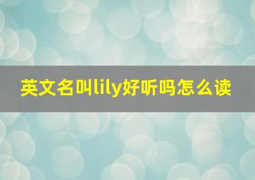 英文名叫lily好听吗怎么读