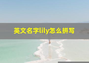 英文名字lily怎么拼写