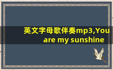 英文字母歌伴奏mp3,You are my sunshine