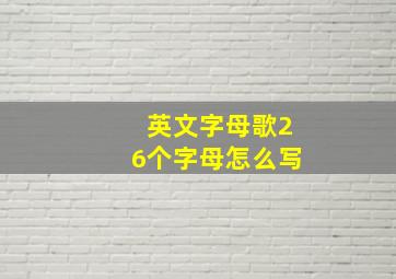 英文字母歌26个字母怎么写